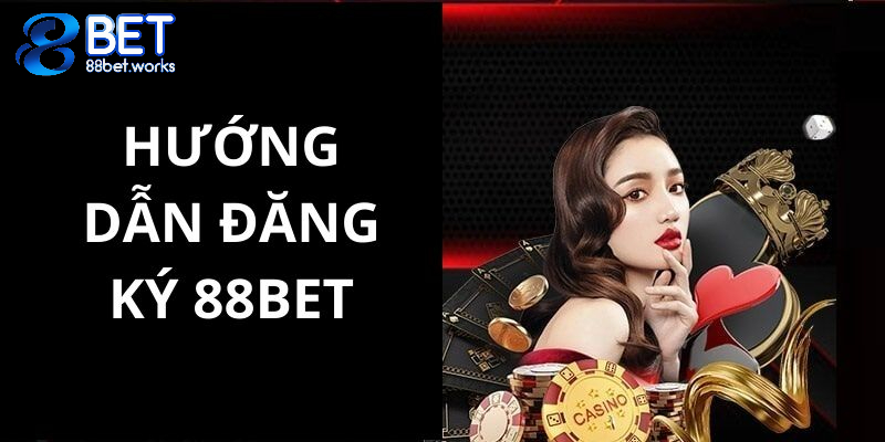 Đăng Ký 88BET: Cách Đăng Ký Tài Khoản 88BET Hướng Dẫn Chi Tiết