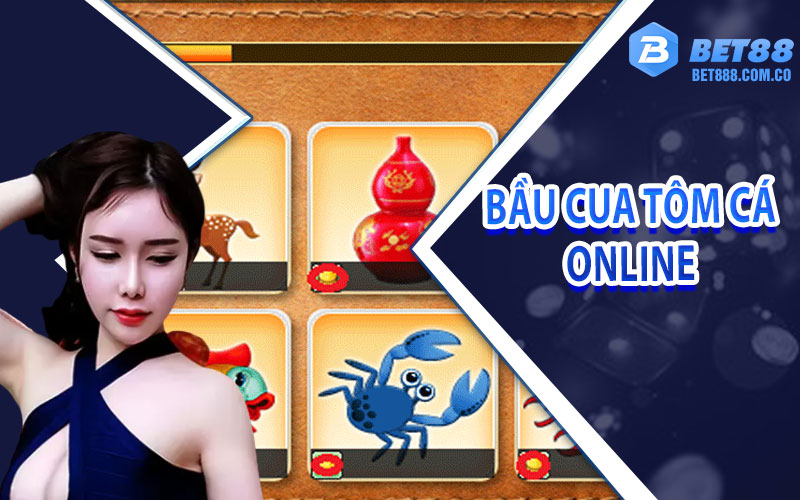 Bầu Cua Tôm Cá Online – Sảnh Game Đổi Thưởng Hot Nhất Hiện Nay Tại bet88